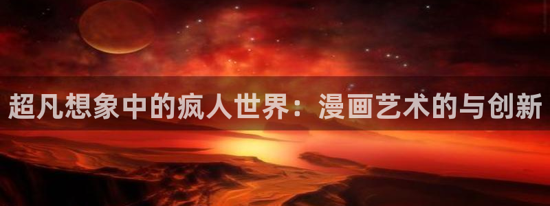 免费韩漫在线观看韩漫之家：超凡想象中的疯人世界：漫画艺术的与创新